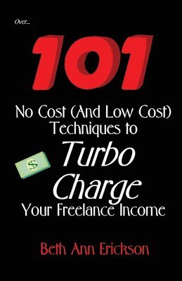 bokomslag 101 No Cost (And Low Cost) Techniques To Turbo Charge Your Freelance Income