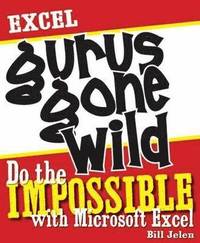 bokomslag Excel Gurus Gone Wild : Do the Impossible with Microsoft Excel