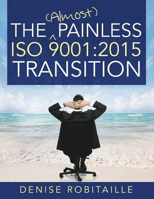 The (Almost) Painless ISO 9001: 2015 Transition 1