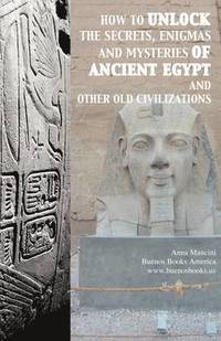 bokomslag How to unlock the secrets, enigmas, and mysteries of Ancient Egypt and other old civilizations
