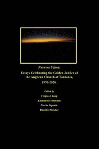 bokomslag Nuru na Uzima: Essays Celebrating the Golden Jubilee of the Anglican Church of Tanzania, 1970-2020