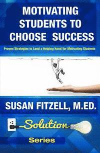 Motivating Students To Choose Success: Proven Strategies to Lend a Helping Hand for Motivating Students 1