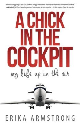 Erika Armstrong - A Chick in the Cockpit: My Life Up in the Air, Häftad