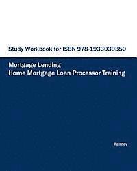 STUDY WORKBOOK FOR ISBN 978-1933039350 Home Mortgage Loan Processor Training 1