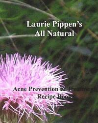 bokomslag LAURIE PIPPEN'S ALL NATURAL Acne Prevention & Treatment Recipe Book