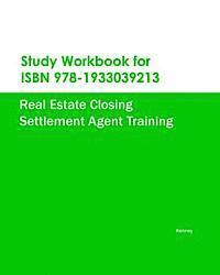 Study Workbook for ISBN 978-1933039213 Real Estate Closing Settlement Agent Training 1