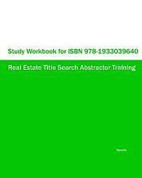 Study Workbook for ISBN 978-1933039640 Real Estate Title Search Abstractor Training 1