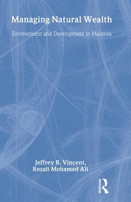 Jeffrey R. Vincent, Rozali Mohamed Ali, Jeffrey R. Professor Vincent, Rozali Professor Mohamed Ali - Managing Natural Wealth, Inbunden
