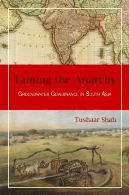 Tushaar Shah - Taming the Anarchy, Inbunden