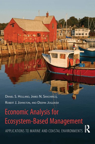 Daniel Holland, James Sanchirico, Robert Johnston, Deepak Jogleka - Economic Analysis for Ecosystem-Based Management, Inbunden