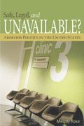 Safe, Legal, and Unavailable? Abortion Politics in the United States 1