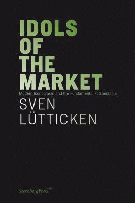 Idols of the Market – Modern Iconoclasm and the Fundamentalist Spectacle