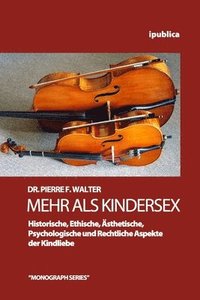 bokomslag Mehr als Kindersex: Historische, Ethische, Aesthetische, Psychologische und Rechtliche Aspekte der Kindliebe