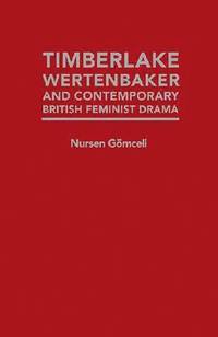 bokomslag Timberlake Wertenbaker and Contemporary British Feminist Drama: Feminism(s) Illustrated in Timberlake Wertenbaker's "new Anatomies" (1981), "the Grace