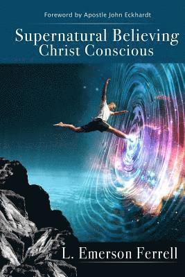 bokomslag Supernatural Believing: Christ Conscious