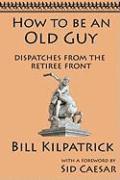 How to be an Old Guy: Dispatches from the Retiree Front 1