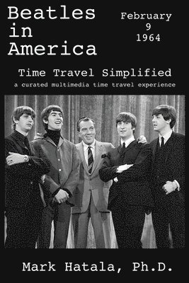 Mark Hatala - Beatles in America - February 9, 1964 - Time Travel Simplified: A Curated Multimedia Time Travel Experience, Häftad