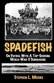 Stephen L. Moore - Spadefish: On Patrol with a Top-Scoring WWII Submarine, Häftad