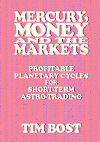 bokomslag Mercury, Money and the Markets: Profitable Planetary Cycles for Short-Term Astro-Trading