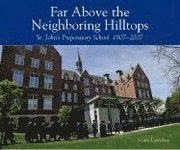 Far Above the Neighboring Hilltops: St. John's Preparatory School 1907-2007 [With CDROM] 1