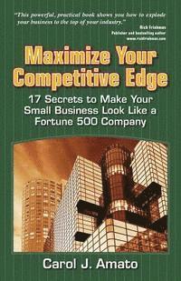 Carol J. Amato - Maximize Your Competitive Edge: 17 Secrets to Make Your Small Business Look Like a Fortune 500 Company, Häftad