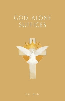 S. C. Biela - GOD Alone Suffices, Fourth American Edition, Häftad
