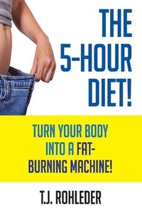 bokomslag The 5-Hour Diet!: Turn Your Body into a Fat-Burning Machine!