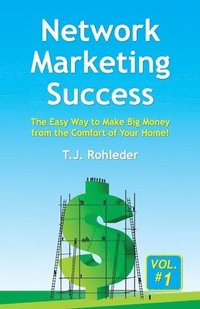 bokomslag Network Marketing Success, Vol. 1: The Easy Way to Make Big Money from the Comfort of Your Home!