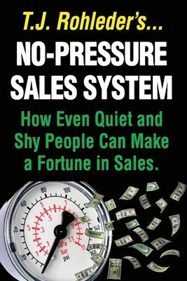 No-Pressure Sales System: How Even Quiet and Shy People Can Make a Fortune in Sales. 1