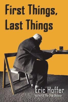 Eric Hoffer - First Things, Last Things, Häftad