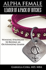 Alpha Female: Leader of a Pack of Bitches: Winning Strategies to Become an Outstanding Leader 1