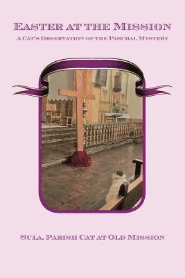 Easter at the Mission: A Cat's Observation of the Paschal Mystery