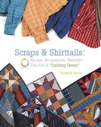 bokomslag Scraps & Shirttails: Reuse, Repupose, Recycle! the Art of Quilting Green