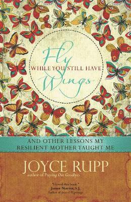 Joyce Rupp, Osm Rupp, Joyce - Fly While You Still Have Wings, Häftad