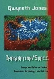 Gwyneth Jones - Imagination/Space: Essays and Talks on Fiction, Feminism, Technology, and Politics, Häftad