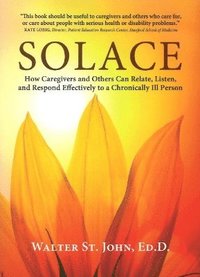 bokomslag Solace: How Caregivers & Others Can Relate, Listen, and Respond Effectively to a Chronically Ill Person