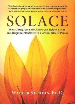bokomslag Solace: How Caregivers & Others Can Relate, Listen, and Respond Effectively to a Chronically Ill Person