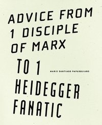 bokomslag Advice from 1 Disciple of Marx to 1 Heidegger Fanatic