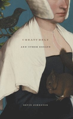 Devin Johnston - Creaturely And Other Essays, Häftad