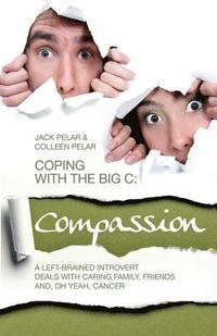 bokomslag Coping with the Big C: Compassion: A Left-Brained Introvert Deals with Caring Family, Friends and, Oh Yeah, Cancer