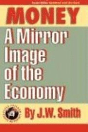 J. W. Smith, Jw Smith - Money: A Mirror Image of the Economy, Inbunden