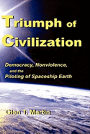 bokomslag Triumph of Civilization: Democracy, Nonviolence, and the Piloting of Spaceship Earth