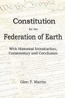 Glen T. Martin - A Constitution for the Federation of Earth: With Historical Introduction, Commentary and Conclusion, Häftad