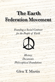 bokomslag The Earth Federation Movement. Founding a Global Social Contract. History, Documents, Vision