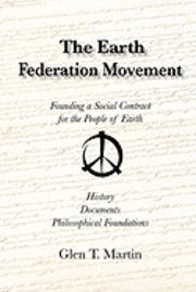 Glen T. Martin - The Earth Federation Movement. Founding a Global Social Contract. History, Documents, Vision, Häftad