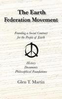 Glen T. Martin - The Earth Federation Movement. Founding a Social Contract for the People of Earth. History, Documents, Philosophical Foundations, Inbunden