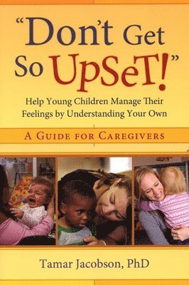 Tamar Jacobson - Don't Get So Upset!: Help Young Children Manage Their Feelings by Understanding Your Own, Häftad