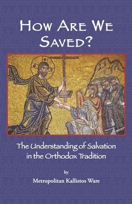 Metropolitan Kallistos Ware - How Are We Saved?: The Understanding of Salvation in the Orthodox Tradition, Häftad