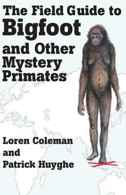 Loren Coleman, Patrick Huyghe - Field Guide to Bigfoot and Other Mystery Primates, Häftad