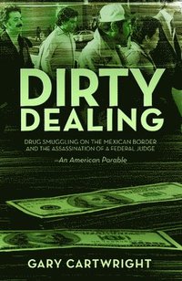 bokomslag Dirty Dealing: Drug Smuggling on the Mexican Border and the Assassination of a Federal Judge: An American Parable